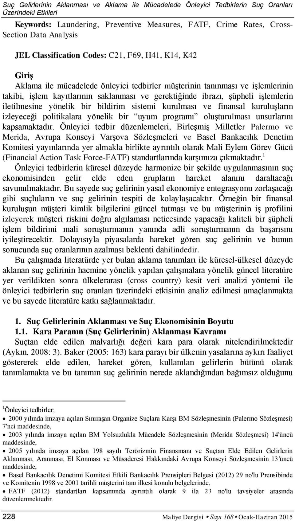 şüpheli işlemlerin iletilmesine yönelik bir bildirim sistemi kurulması ve finansal kuruluşların izleyeceği politikalara yönelik bir uyum programı oluşturulması unsurlarını kapsamaktadır.