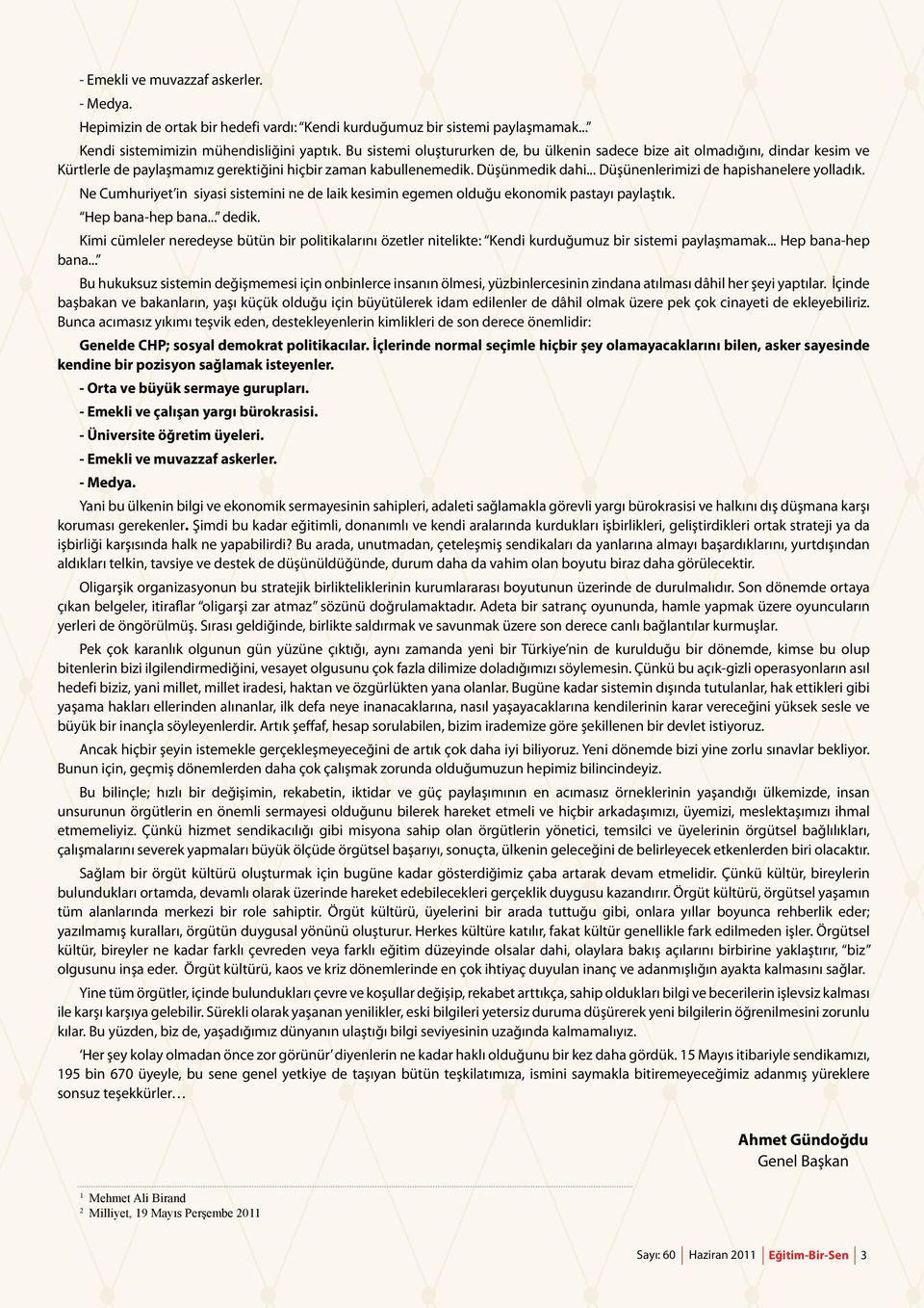 .. Düşünenlerimizi de hapishanelere yolladık. Ne Cumhuriyet in siyasi sistemini ne de laik kesimin egemen olduğu ekonomik pastayı paylaştık. Hep bana-hep bana... dedik.