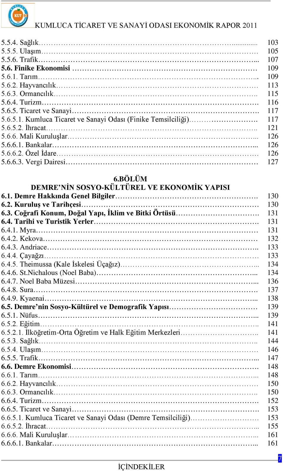 3. Coğrafi Konum, Doğal Yapı, İklim ve Bitki Örtüsü. 6.4. Tarihi ve Turistik Yerler. 6.4.1. Myra 6.4.2. Kekova 6.4.3. Andriace.. 6.4.4. Çayağzı 6.4.5. Theimussa (Kale İskelesi Üçağız)... 6.4.6. St.