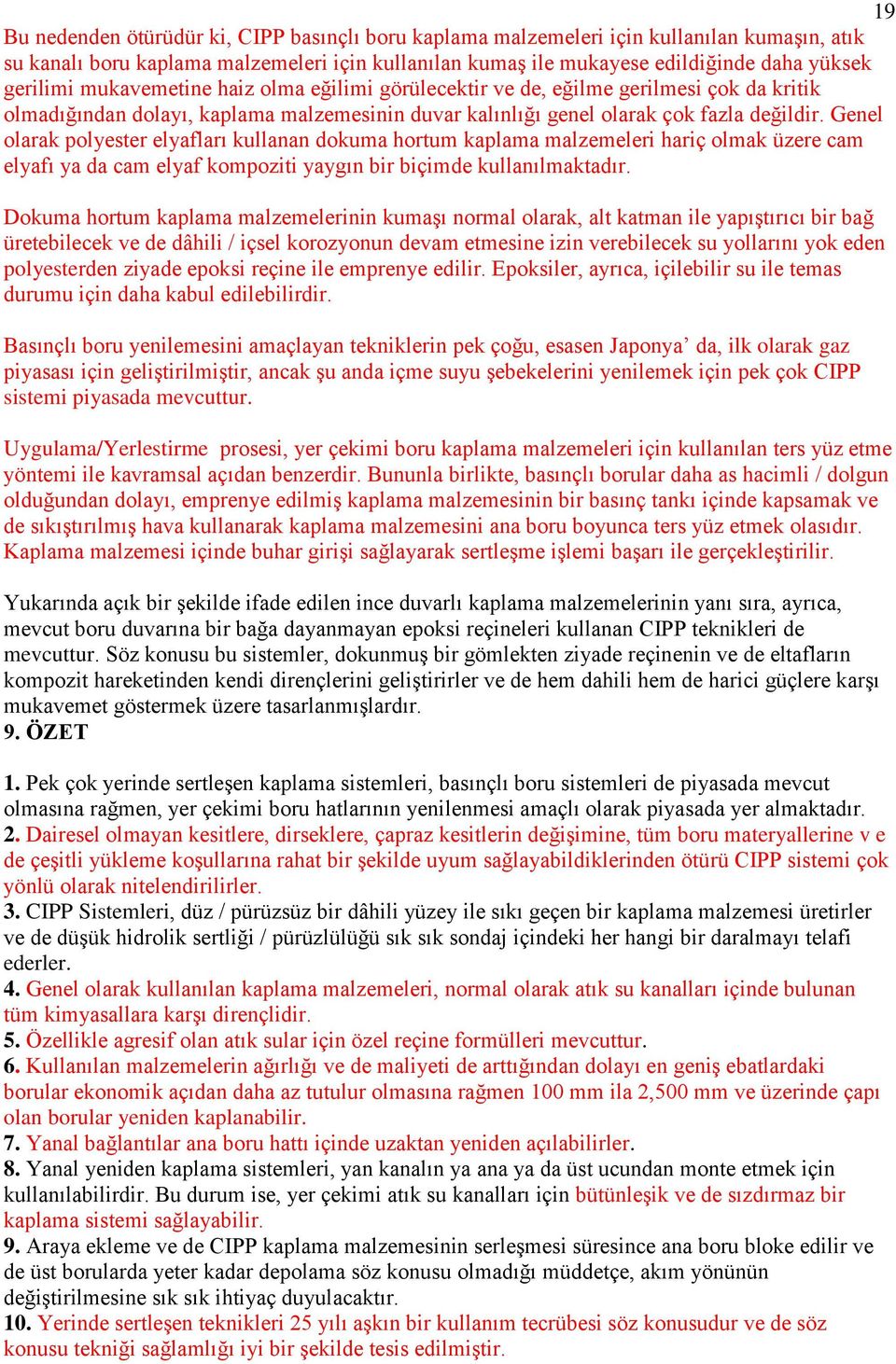 Genel olarak polyester elyafları kullanan dokuma hortum kaplama malzemeleri hariç olmak üzere cam elyafı ya da cam elyaf kompoziti yaygın bir biçimde kullanılmaktadır.