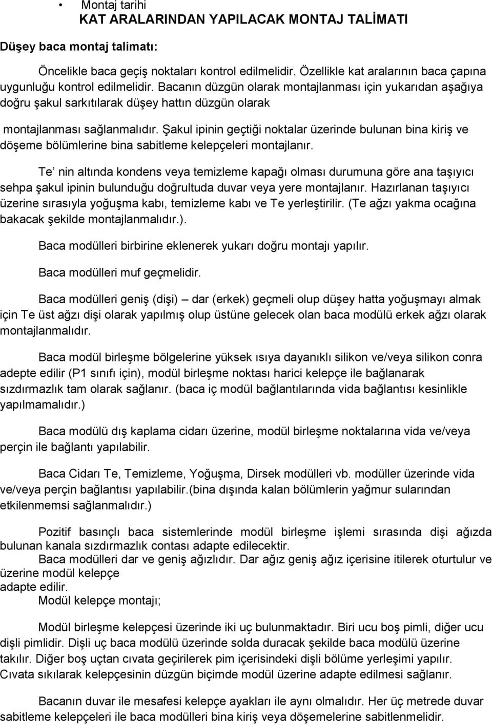 Bacanın düzgün olarak montajlanması için yukarıdan aşağıya doğru şakul sarkıtılarak düşey hattın düzgün olarak montajlanması sağlanmalıdır.