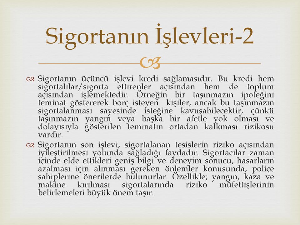 olması ve dolayısıyla gösterilen teminatın ortadan kalkması rizikosu vardır. Sigortanın son işlevi, sigortalanan tesislerin riziko açısından iyileştirilmesi yolunda sağladığı faydadır.