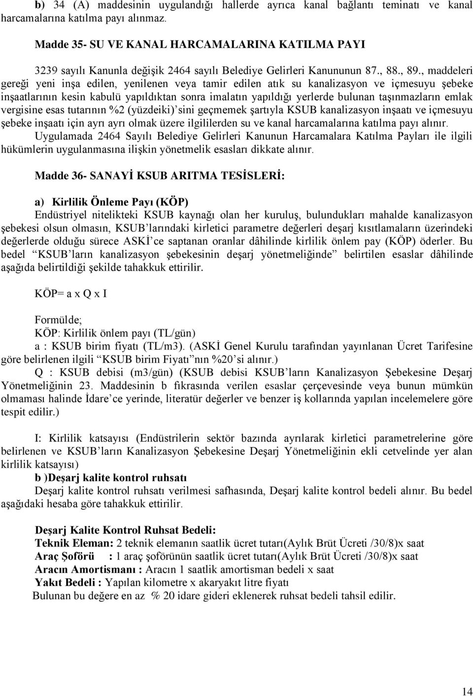 , maddeleri gereği yeni inşa edilen, yenilenen veya tamir edilen atık su kanalizasyon ve içmesuyu şebeke inşaatlarının kesin kabulü yapıldıktan sonra imalatın yapıldığı yerlerde bulunan taşınmazların