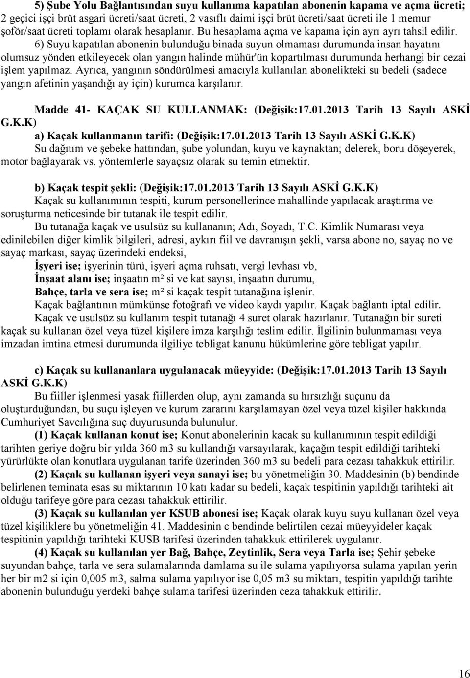 6) Suyu kapatılan abonenin bulunduğu binada suyun olmaması durumunda insan hayatını olumsuz yönden etkileyecek olan yangın halinde mühür'ün kopartılması durumunda herhangi bir cezai işlem yapılmaz.