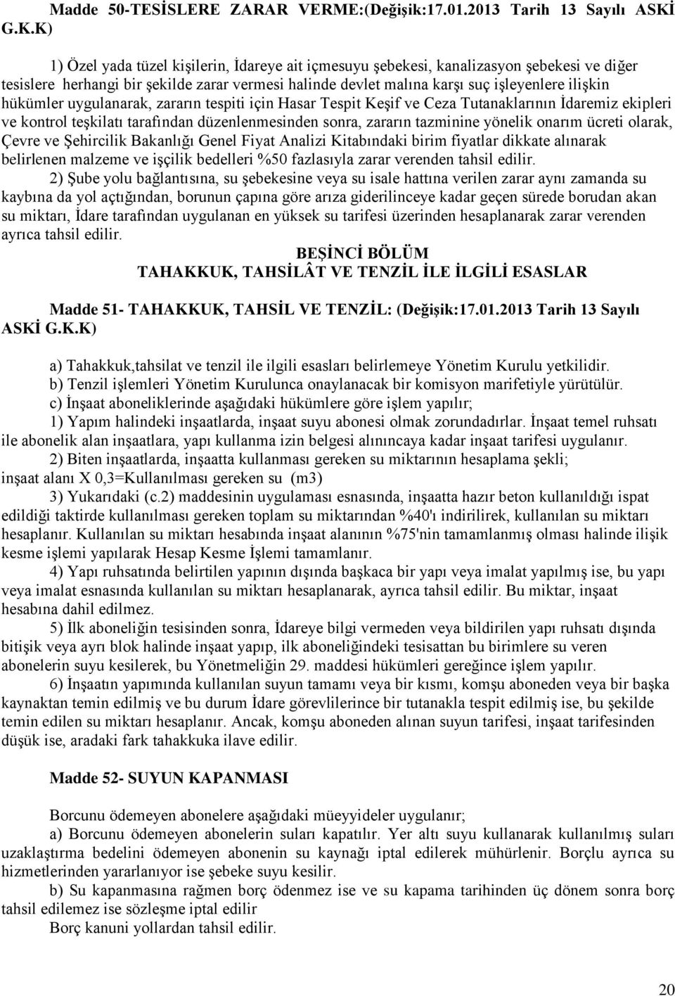 hükümler uygulanarak, zararın tespiti için Hasar Tespit Keşif ve Ceza Tutanaklarının İdaremiz ekipleri ve kontrol teşkilatı tarafından düzenlenmesinden sonra, zararın tazminine yönelik onarım ücreti