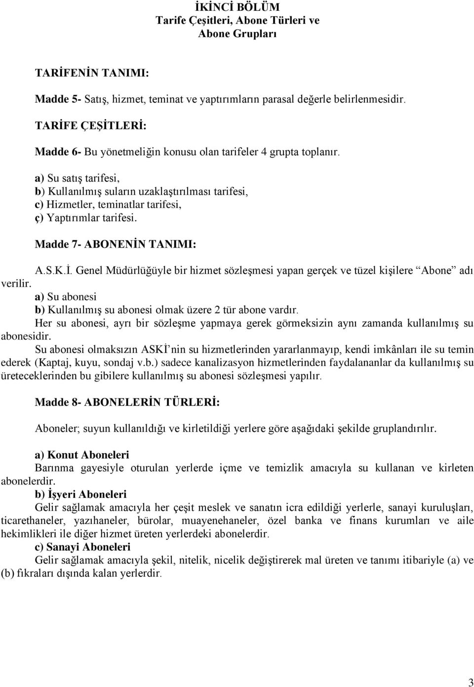 a) Su satış tarifesi, b) Kullanılmış suların uzaklaştırılması tarifesi, c) Hizmetler, teminatlar tarifesi, ç) Yaptırımlar tarifesi. Madde 7- ABONENĠN TANIMI: A.S.K.İ.