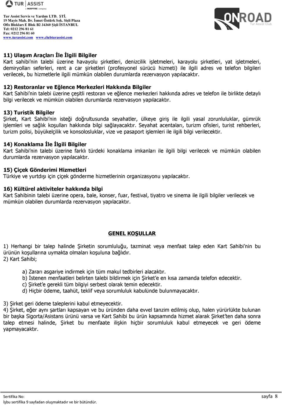 12) Restoranlar ve Eğlence Merkezleri Hakkında Bilgiler Kart Sahibi nin talebi üzerine çeşitli restoran ve eğlence merkezleri hakkında adres ve telefon ile birlikte detaylı bilgi verilecek ve mümkün