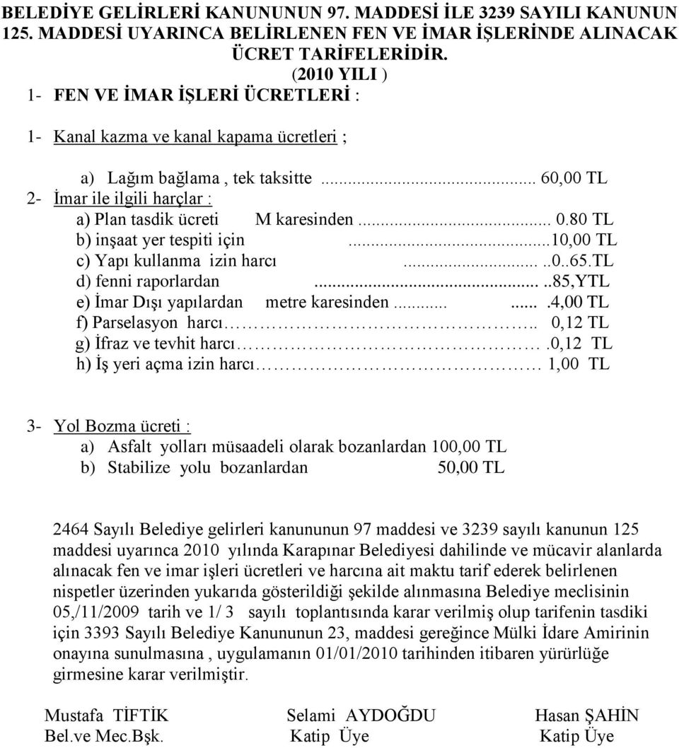 80 TL b) inģaat yer tespiti için...10,00 TL c) Yapı kullanma izin harcı.....0..65.tl d) fenni raporlardan.....85,ytl e) Ġmar DıĢı yapılardan metre karesinden.......4,00 TL f) Parselasyon harcı.