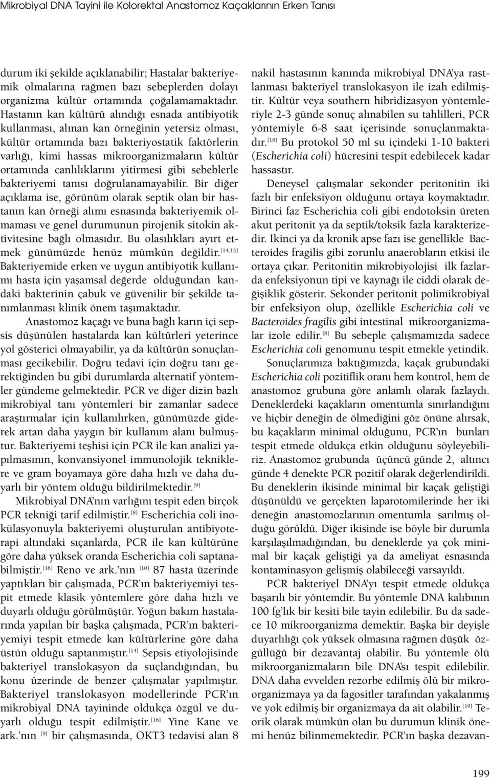 Hastanın kan kültürü alındığı esnada antibiyotik kullanması, alınan kan örneğinin yetersiz olması, kültür ortamında bazı bakteriyostatik faktörlerin varlığı, kimi hassas mikroorganizmaların kültür