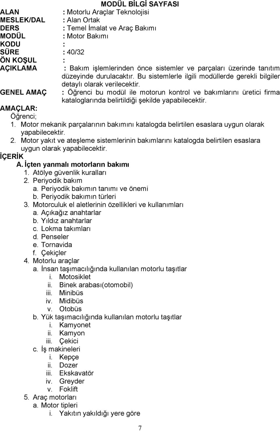 GENEL AMAÇ : Öğrenci bu modül ile motorun kontrol ve bakımlarını üretici firma kataloglarında belirtildiği şekilde AMAÇLAR: Öğrenci; 1.