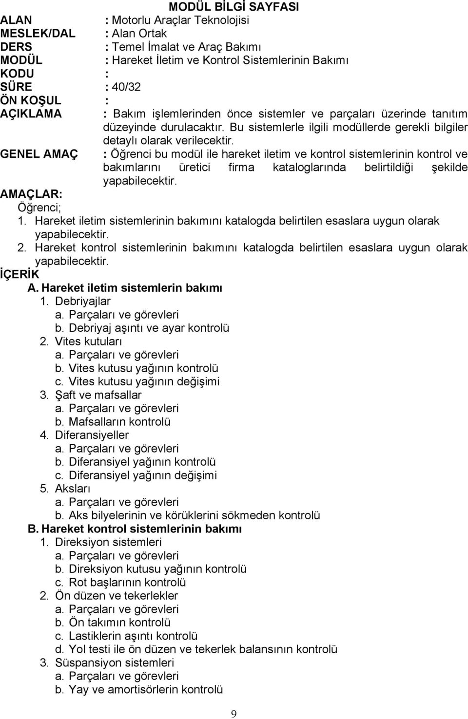 GENEL AMAÇ : Öğrenci bu modül ile hareket iletim ve kontrol sistemlerinin kontrol ve bakımlarını üretici firma kataloglarında belirtildiği şekilde AMAÇLAR: Öğrenci; 1.