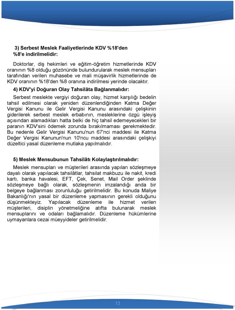 4) KDV'yi Doğuran Olay Tahsilâta Bağlanmalıdır: Serbest meslekte vergiyi doğuran olay, hizmet karşılığı bedelin tahsil edilmesi olarak yeniden düzenlendiğinden Katma Değer Vergisi Kanunu ile Gelir