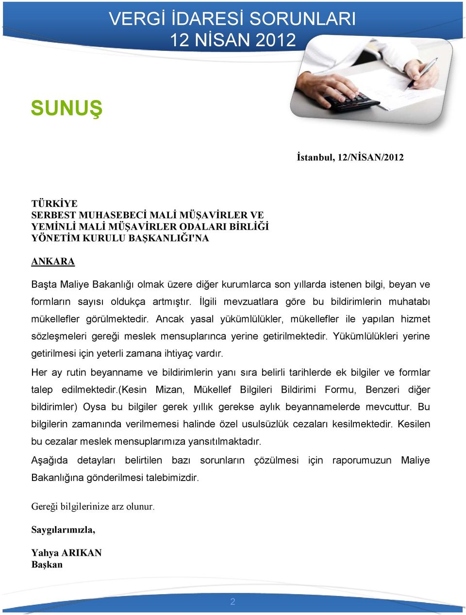 İlgili mevzuatlara göre bu bildirimlerin muhatabı mükellefler görülmektedir. Ancak yasal yükümlülükler, mükellefler ile yapılan hizmet sözleşmeleri gereği meslek mensuplarınca yerine getirilmektedir.