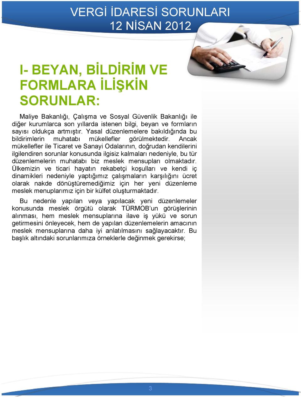 Ancak mükellefler ile Ticaret ve Sanayi Odalarının, doğrudan kendilerini ilgilendiren sorunlar konusunda ilgisiz kalmaları nedeniyle, bu tür düzenlemelerin muhatabı biz meslek mensupları olmaktadır.