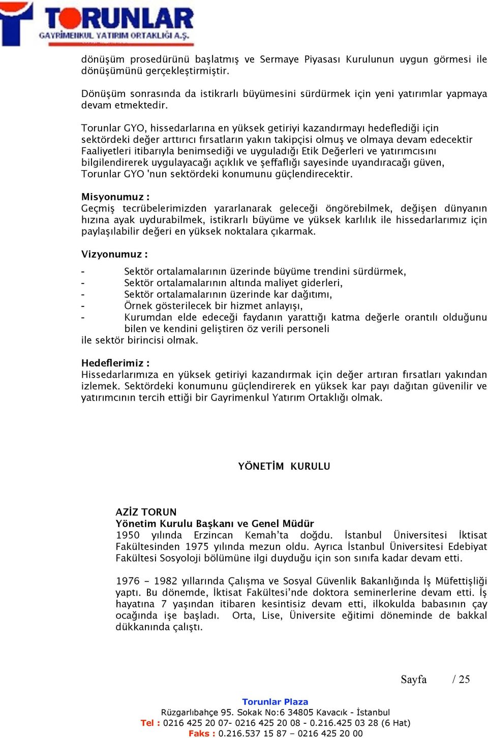 Torunlar GYO, hissedarlarına en yüksek getiriyi kazandırmayı hedeflediği için sektördeki değer arttırıcı fırsatların yakın takipçisi olmuş ve olmaya devam edecektir Faaliyetleri itibarıyla