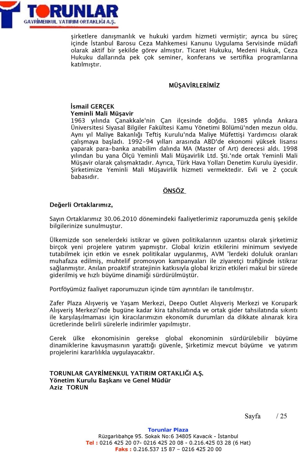 MÜŞAVİRLERİMİZ İsmail GERÇEK Yeminli Mali Müşavir 1963 yılında Çanakkale nin Çan ilçesinde doğdu. 1985 yılında Ankara Üniversitesi Siyasal Bilgiler Fakültesi Kamu Yönetimi Bölümü nden mezun oldu.