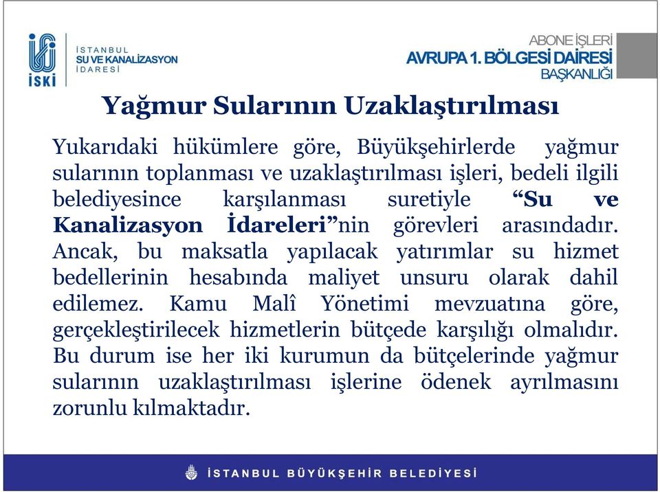 Ancak, bu maksatla yapılacak yatırımlar su hizmet bedellerinin hesabında maliyet unsuru olarak dahil edilemez.