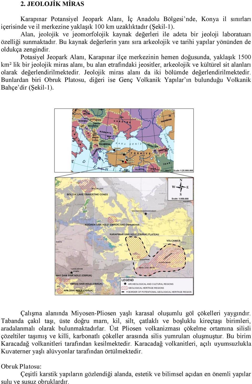 Potasiyel Jeopark Alanı, Karapınar ilçe merkezinin hemen doğusunda, yaklaşık 1500 km² lik bir jeolojik miras alanı, bu alan etrafındaki jeositler, arkeolojik ve kültürel sit alanları olarak