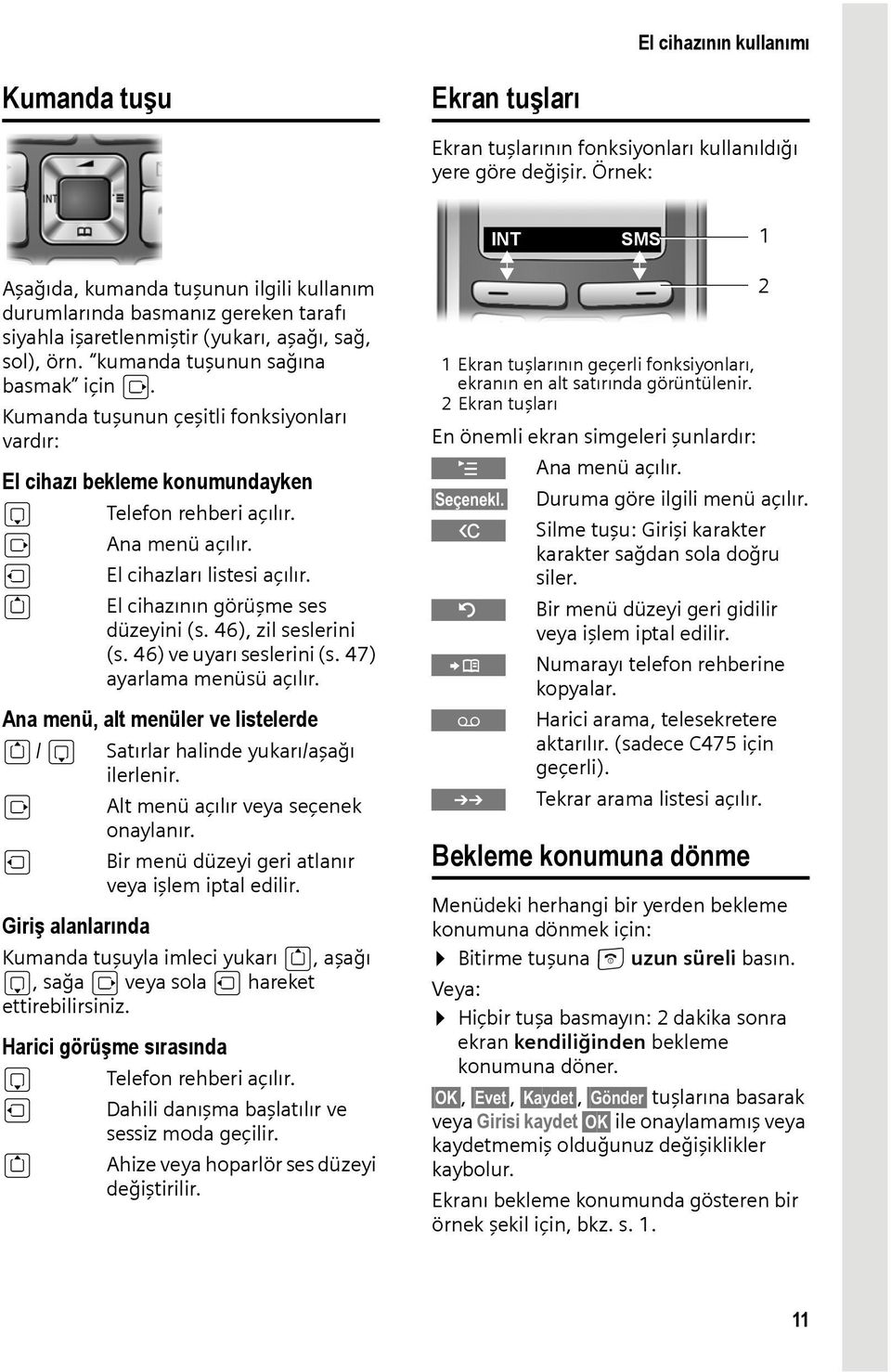 Kumanda tuşunun çeşitli fonksiyonları vardır: El cihazı bekleme konumundayken s v u t Telefon rehberi açılır. Ana menü açılır. El cihazları listesi açılır. El cihazının görüşme ses düzeyini (s.