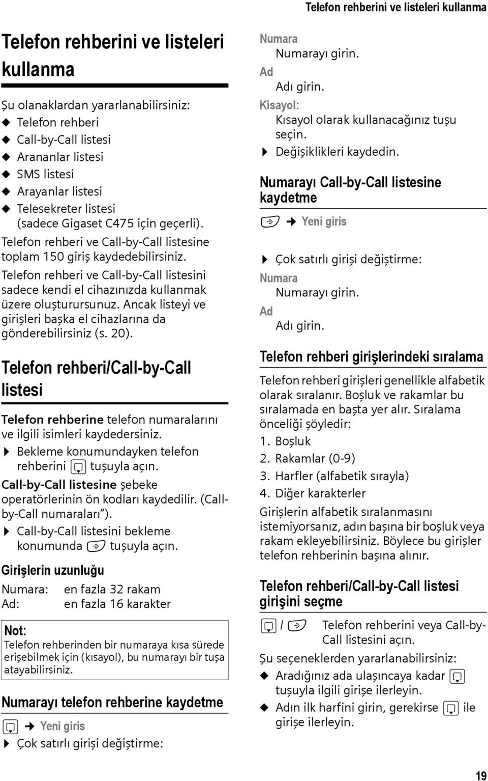 Telefon rehberi ve Call-by-Call listesini sadece kendi el cihazınızda kullanmak üzere oluşturursunuz. Ancak listeyi ve girişleri başka el cihazlarına da gönderebilirsiniz (s. 20).