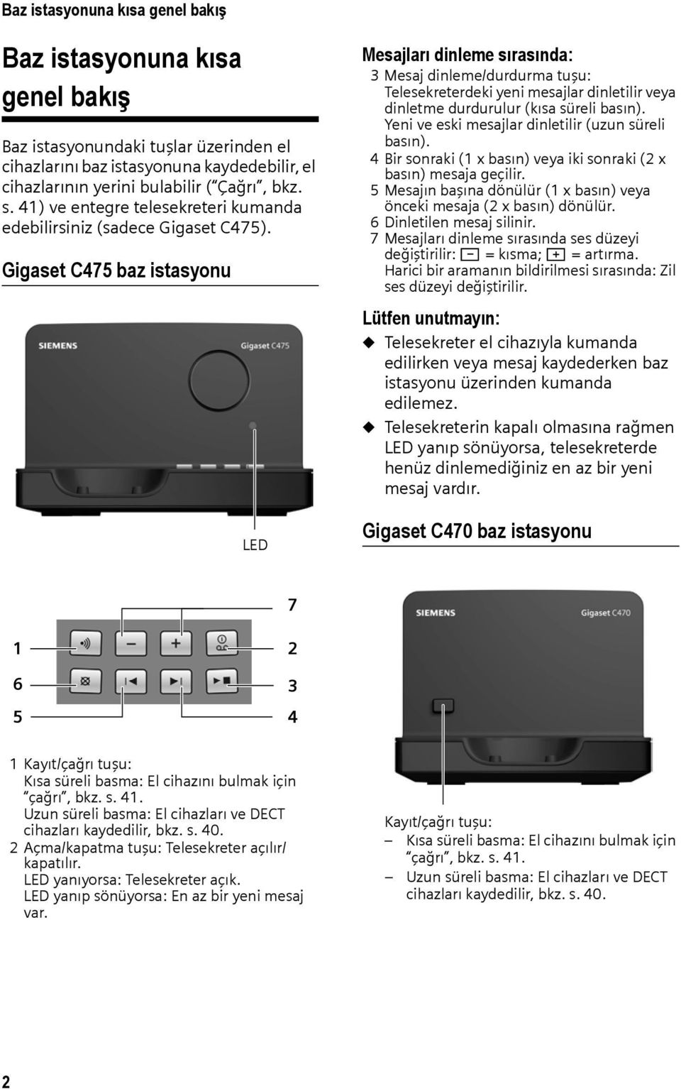 Gigaset C475 baz istasyonu LED Mesajları dinleme sırasında: 3 Mesaj dinleme/durdurma tuşu: Telesekreterdeki yeni mesajlar dinletilir veya dinletme durdurulur (kısa süreli basın).