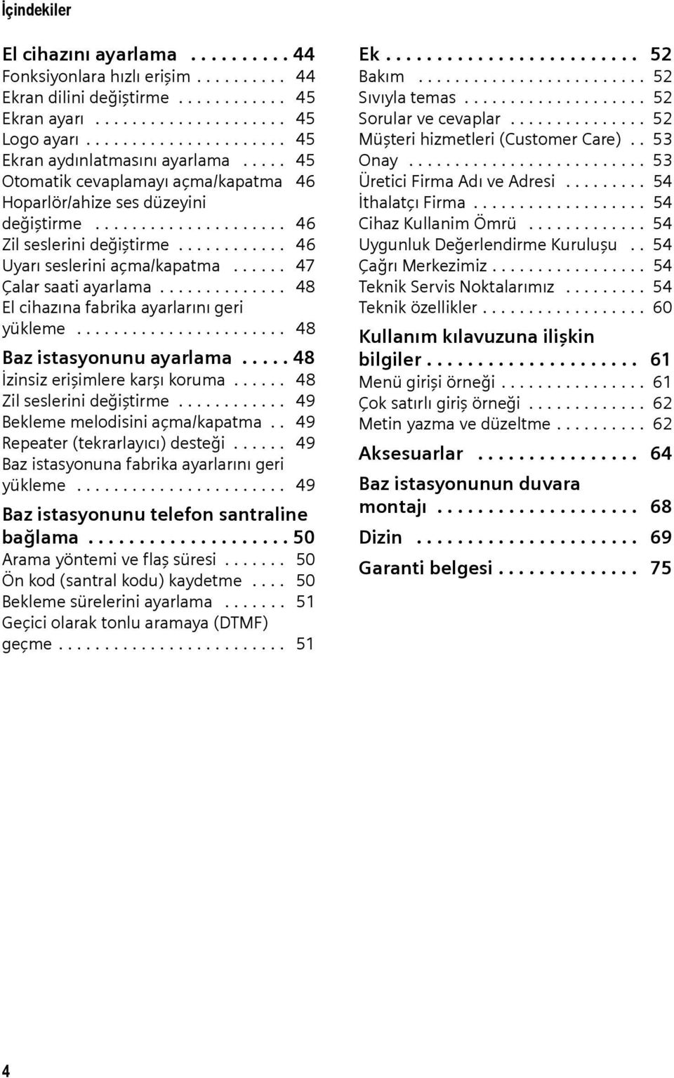 ........... 46 Uyarı seslerini açma/kapatma...... 47 Çalar saati ayarlama.............. 48 El cihazına fabrika ayarlarını geri yükleme....................... 48 Baz istasyonunu ayarlama.