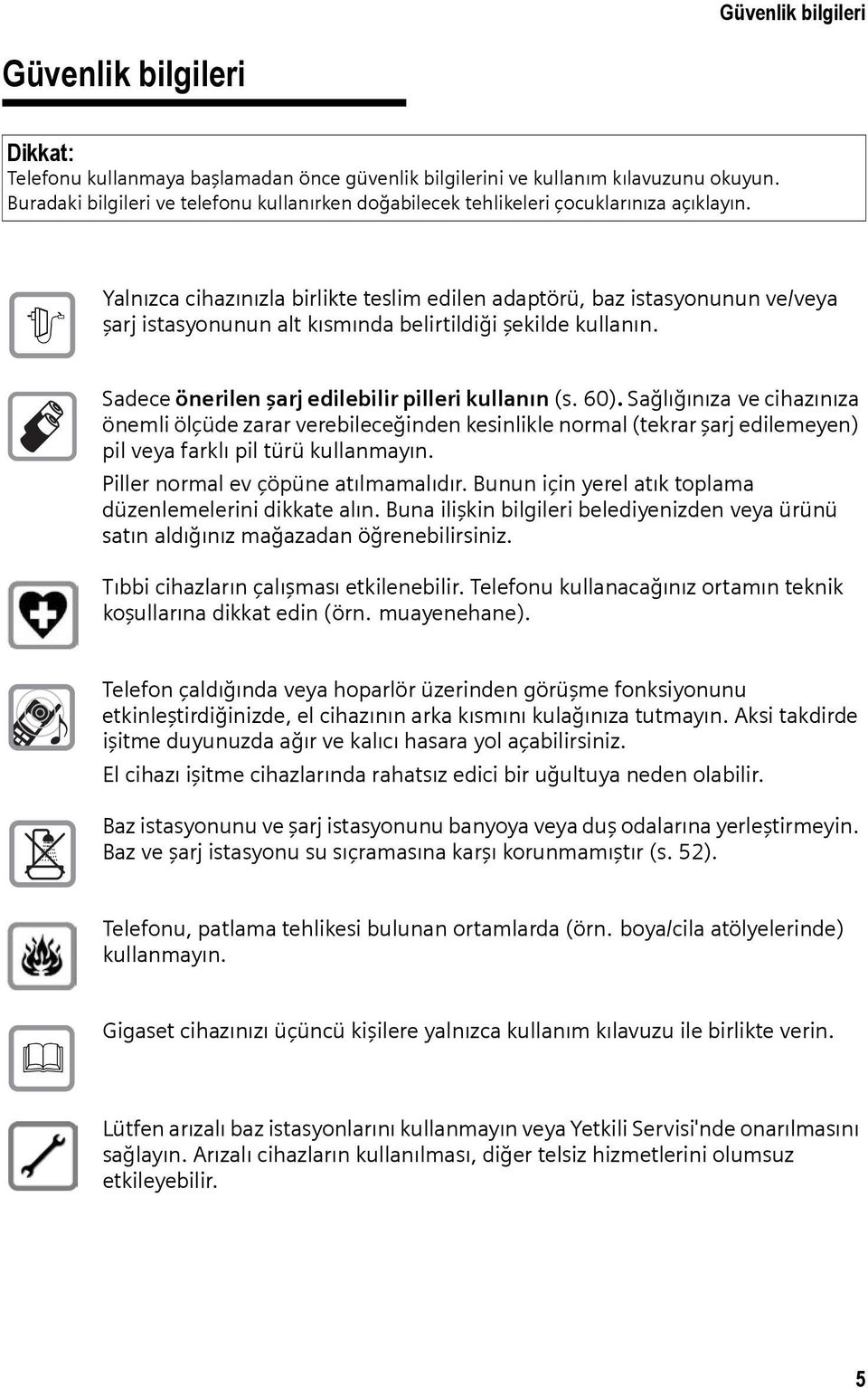 $ Yalnızca cihazınızla birlikte teslim edilen adaptörü, baz istasyonunun ve/veya şarj istasyonunun alt kısmında belirtildiği şekilde kullanın. Sadece önerilen şarj edilebilir pilleri kullanın (s. 60).