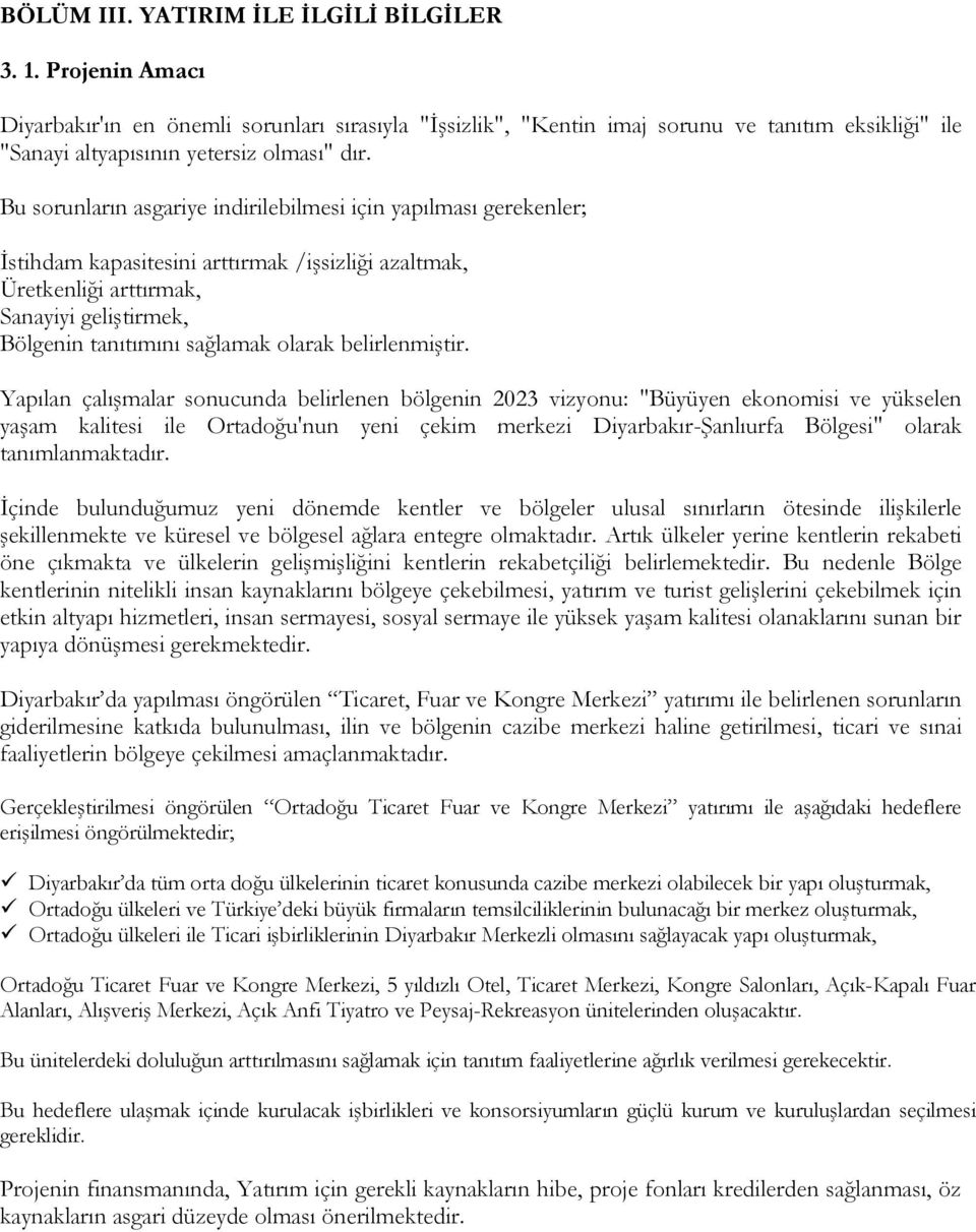 Bu sorunların asgariye indirilebilmesi için yapılması gerekenler; Ġstihdam kapasitesini arttırmak /iģsizliği azaltmak, Üretkenliği arttırmak, Sanayiyi geliģtirmek, Bölgenin tanıtımını sağlamak olarak