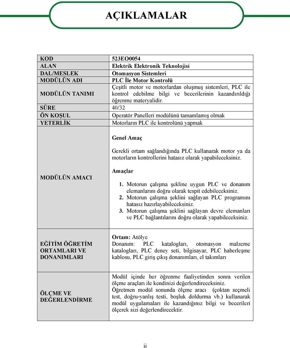 SÜRE 40/32 ÖN KOŞUL Operatör Panelleri modülünü tamamlamış olmak YETERLİK Motorların PLC ile kontrolünü yapmak Genel Amaç Gerekli ortam sağlandığında PLC kullanarak motor ya da motorların