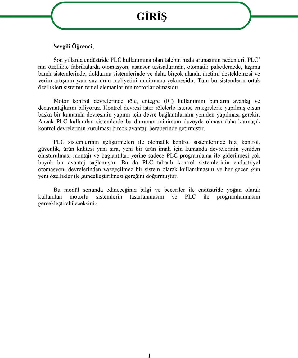 Tüm bu sistemlerin ortak özellikleri sistemin temel elemanlarının motorlar olmasıdır. Motor kontrol devrelerinde röle, entegre (IC) kullanımını bunların avantaj ve dezavantajlarını biliyoruz.