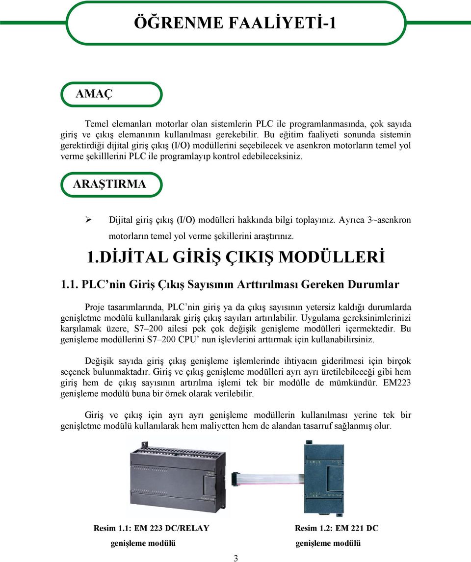 ARAŞTIRMA Dijital giriş çıkış (I/O) modülleri hakkında bilgi toplayınız. Ayrıca 3~asenkron motorların temel yol verme şekillerini araştırınız. 1.