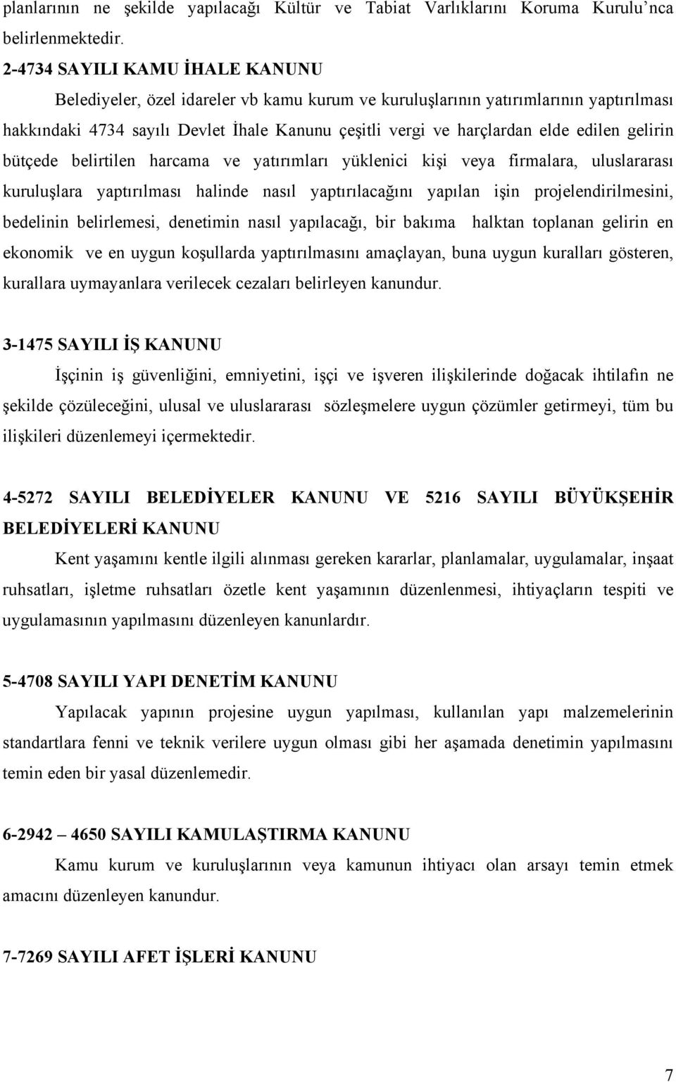 edilen gelirin bütçede belirtilen harcama ve yatırımları yüklenici kişi veya firmalara, uluslararası kuruluşlara yaptırılması halinde nasıl yaptırılacağını yapılan işin projelendirilmesini, bedelinin