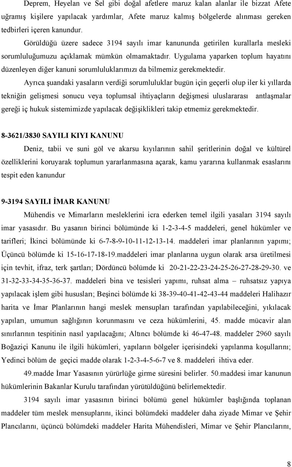 Uygulama yaparken toplum hayatını düzenleyen diğer kanuni sorumluluklarımızı da bilmemiz gerekmektedir.