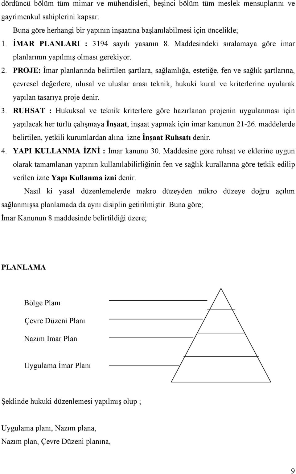 PROJE: İmar planlarında belirtilen şartlara, sağlamlığa, estetiğe, fen ve sağlık şartlarına, çevresel değerlere, ulusal ve uluslar arası teknik, hukuki kural ve kriterlerine uyularak yapılan tasarıya