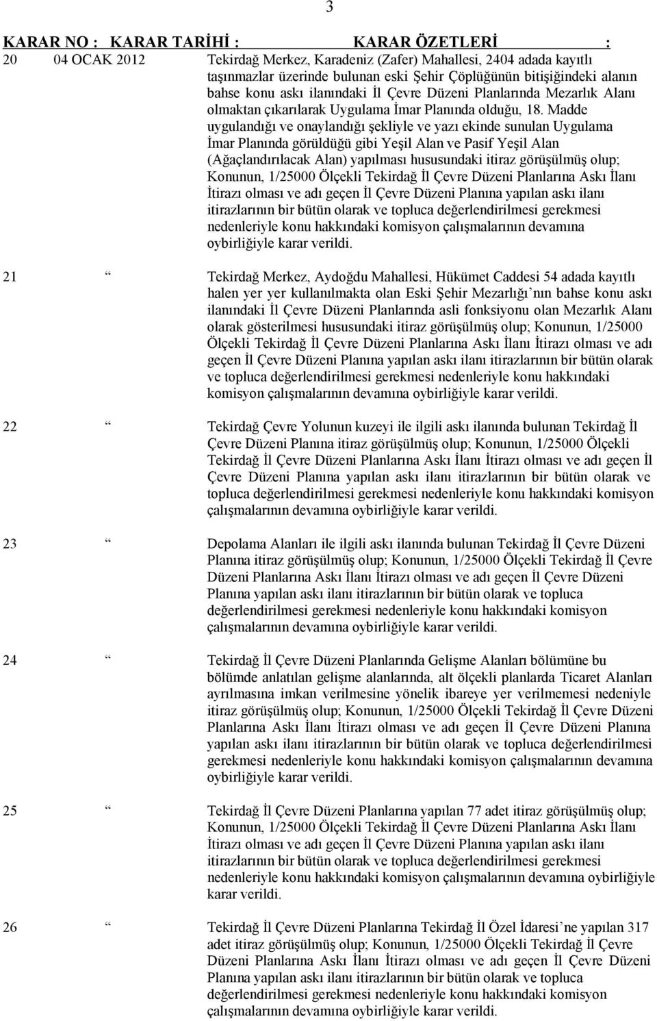 Madde uygulandığı ve onaylandığı şekliyle ve yazı ekinde sunulan Uygulama İmar Planında görüldüğü gibi Yeşil Alan ve Pasif Yeşil Alan (Ağaçlandırılacak Alan) yapılması hususundaki itiraz görüşülmüş