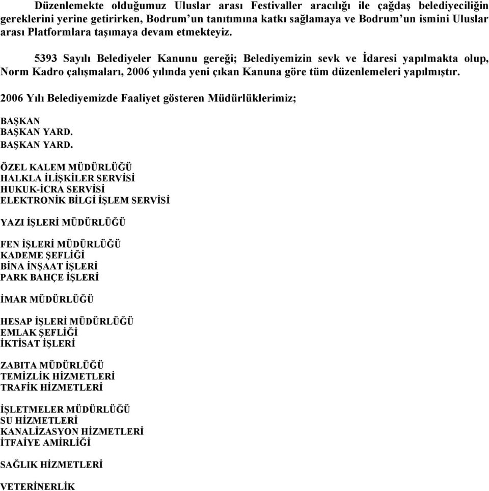 5393 Sayılı Belediyeler Kanunu gereği; Belediyemizin sevk ve İdaresi yapılmakta olup, Norm Kadro çalışmaları, 2006 yılında yeni çıkan Kanuna göre tüm düzenlemeleri yapılmıştır.