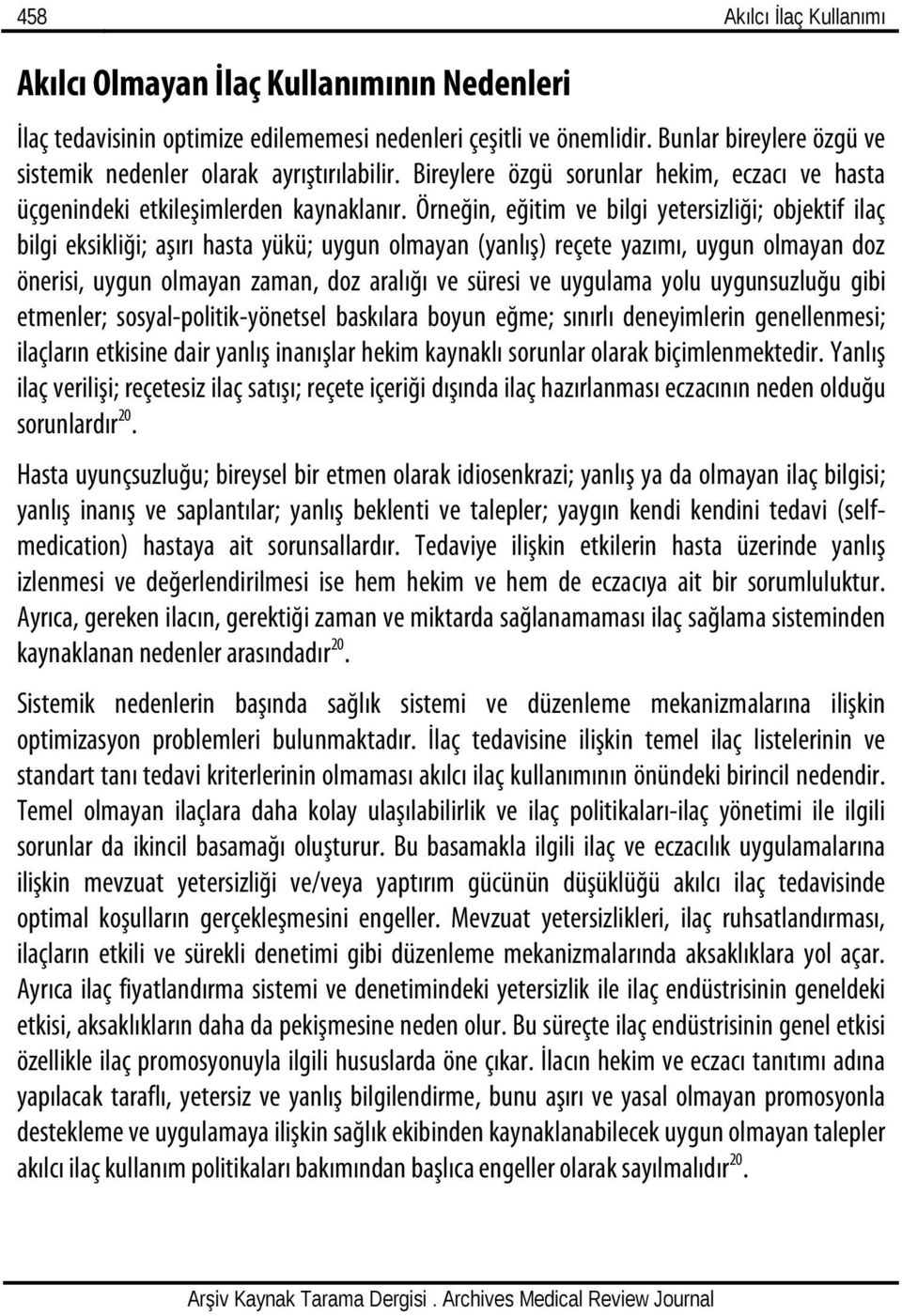 Örneğin, eğitim ve bilgi yetersizliği; objektif ilaç bilgi eksikliği; aşırı hasta yükü; uygun olmayan (yanlış) reçete yazımı, uygun olmayan doz önerisi, uygun olmayan zaman, doz aralığı ve süresi ve