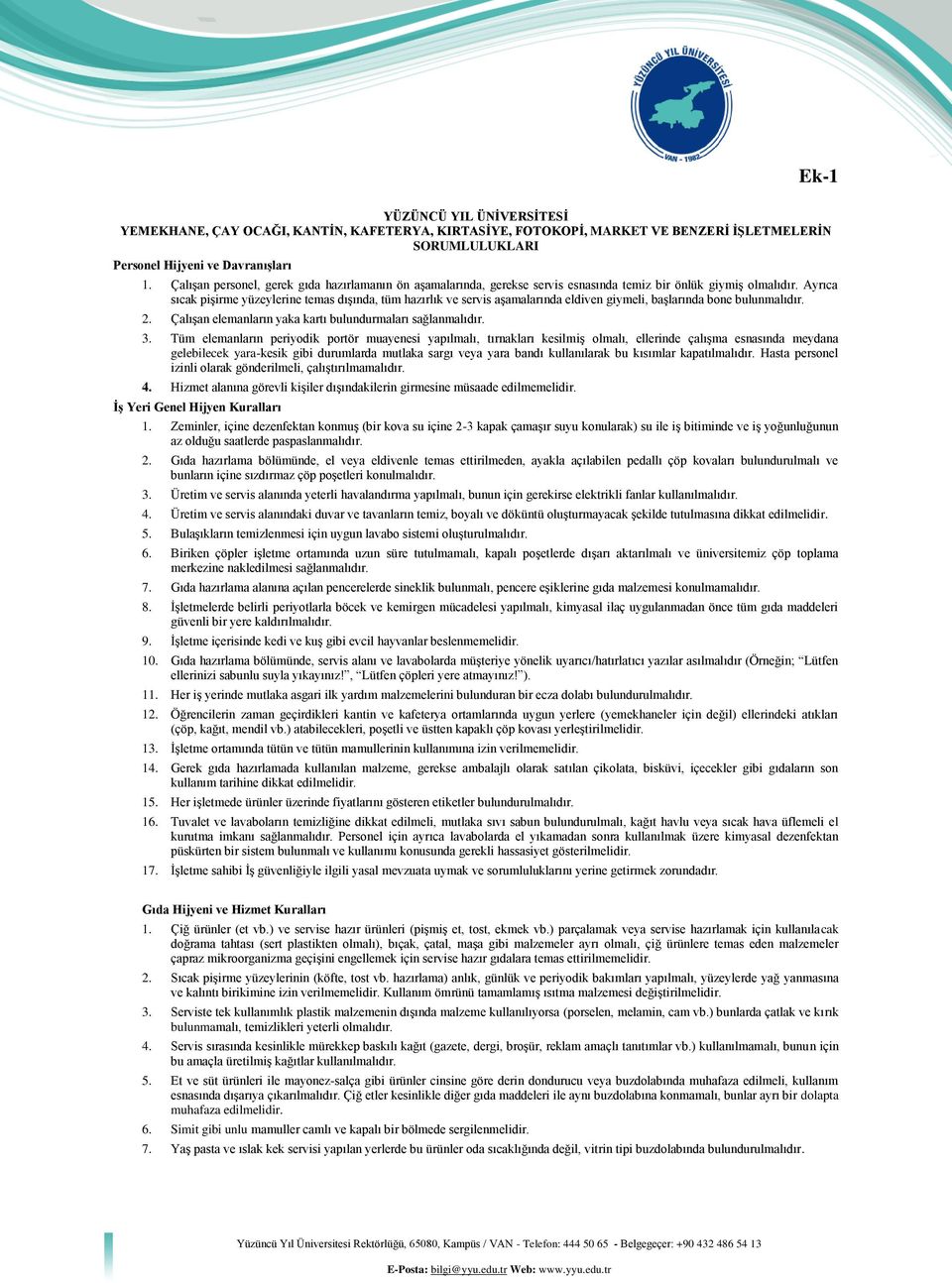 Ayrıca sıcak pişirme yüzeylerine temas dışında, tüm hazırlık ve servis aşamalarında eldiven giymeli, başlarında bone bulunmalıdır. 2. Çalışan elemanların yaka kartı bulundurmaları sağlanmalıdır. 3.