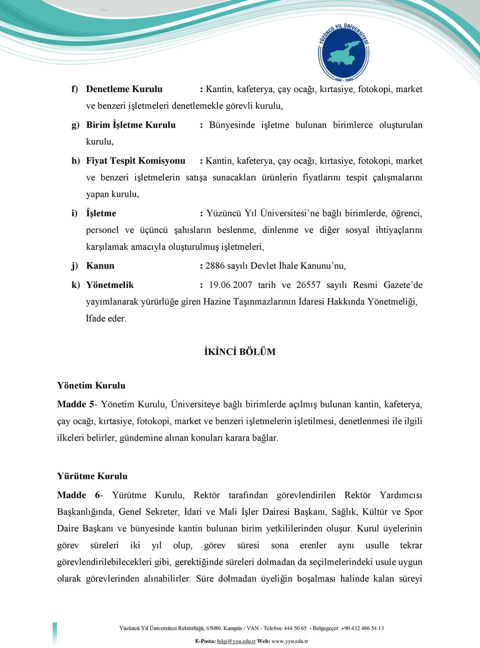 kurulu, i) İşletme : Yüzüncü Yıl Üniversitesi ne bağlı birimlerde, öğrenci, personel ve üçüncü şahısların beslenme, dinlenme ve diğer sosyal ihtiyaçlarını karşılamak amacıyla oluşturulmuş