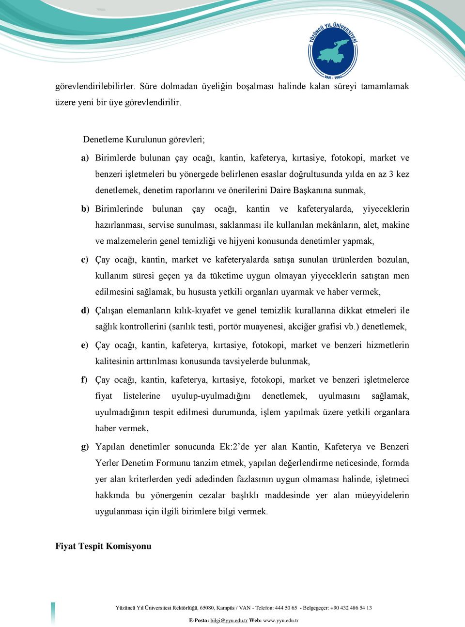 denetlemek, denetim raporlarını ve önerilerini Daire Başkanına sunmak, b) Birimlerinde bulunan çay ocağı, kantin ve kafeteryalarda, yiyeceklerin hazırlanması, servise sunulması, saklanması ile