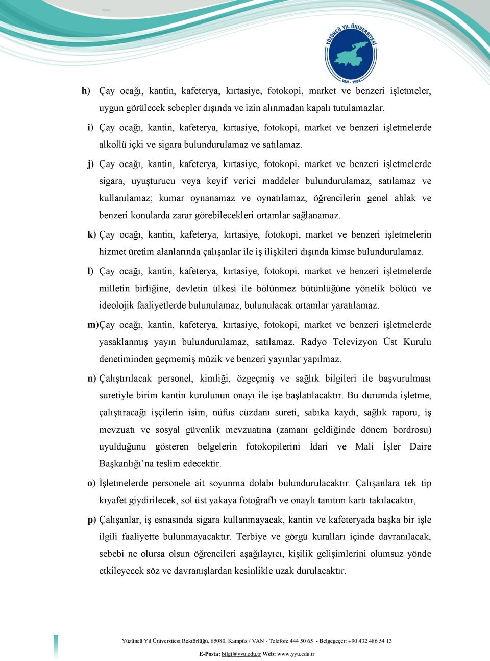 j) Çay ocağı, kantin, kafeterya, kırtasiye, fotokopi, market ve benzeri işletmelerde sigara, uyuşturucu veya keyif verici maddeler bulundurulamaz, satılamaz ve kullanılamaz; kumar oynanamaz ve