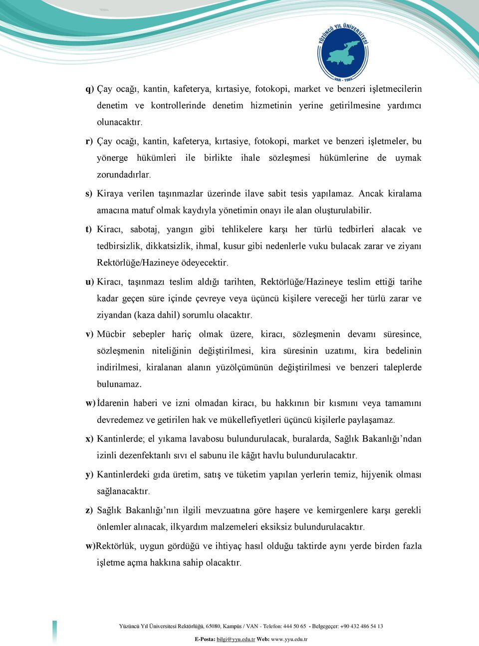 s) Kiraya verilen taşınmazlar üzerinde ilave sabit tesis yapılamaz. Ancak kiralama amacına matuf olmak kaydıyla yönetimin onayı ile alan oluşturulabilir.