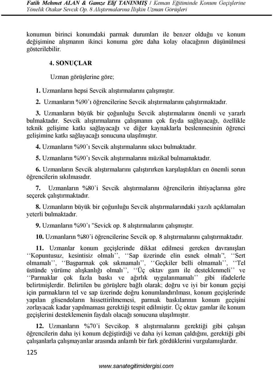 gösterilebilir. 125 4. SONUÇLAR Uzman görüşlerine göre; 1. Uzmanların hepsi Sevcik alıştırmalarını çalışmıştır. 2. Uzmanların %90 ı öğrencilerine Sevcik alıştırmalarını çalıştırmaktadır. 3.