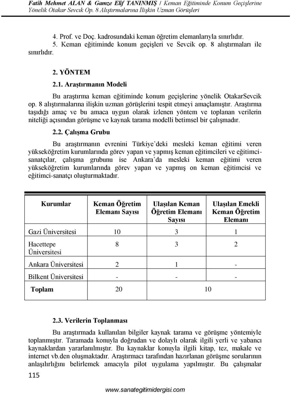 Araştırmanın Modeli Bu araştırma keman eğitiminde konum geçişlerine yönelik OtakarSevcik op. 8 alıştırmalarına ilişkin uzman görüşlerini tespit etmeyi amaçlamıştır.