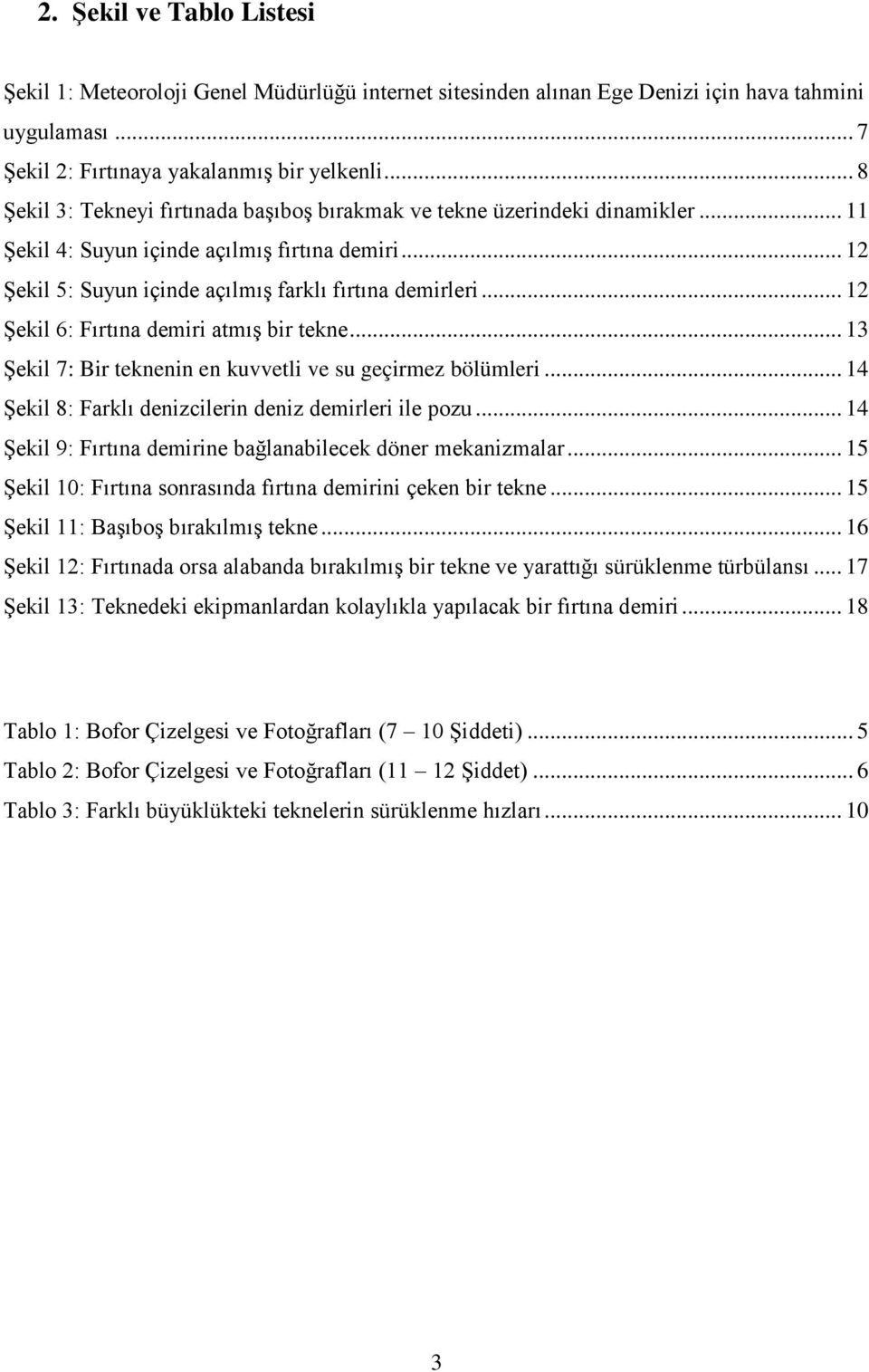 .. 12 Şekil 6: Fırtına demiri atmış bir tekne... 13 Şekil 7: Bir teknenin en kuvvetli ve su geçirmez bölümleri... 14 Şekil 8: Farklı denizcilerin deniz demirleri ile pozu.