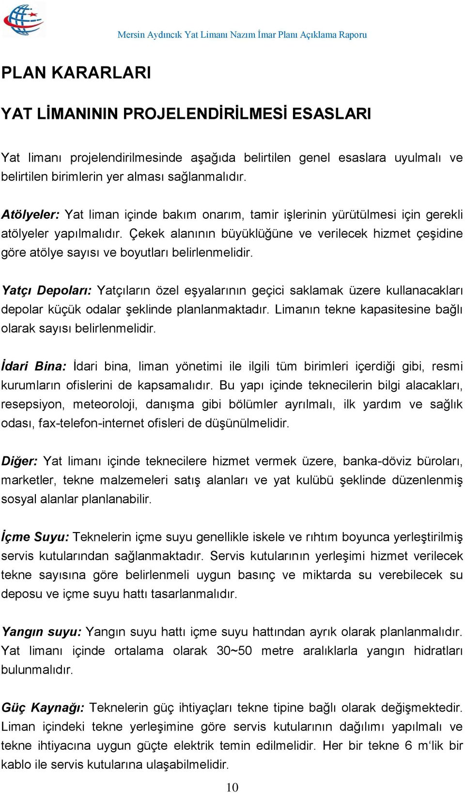 Çekek alanının büyüklüğüne ve verilecek hizmet çeşidine göre atölye sayısı ve boyutları belirlenmelidir.