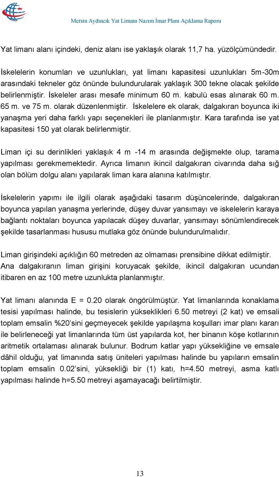 İskeleler arası mesafe minimum 60 m. kabulü esas alınarak 60 m. 65 m. ve 75 m. olarak düzenlenmiştir.