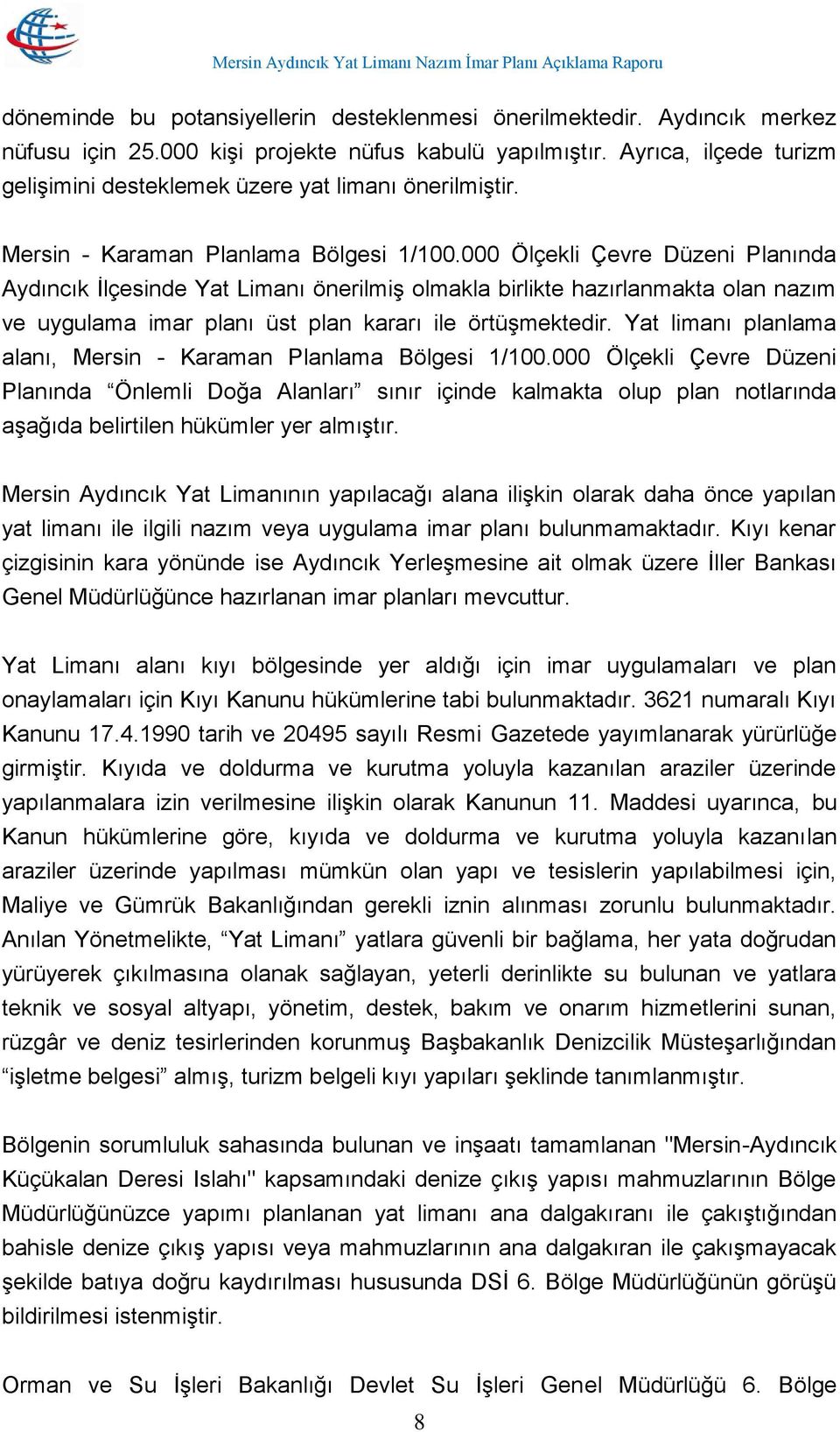 000 Ölçekli Çevre Düzeni Planında Aydıncık İlçesinde Yat Limanı önerilmiş olmakla birlikte hazırlanmakta olan nazım ve uygulama imar planı üst plan kararı ile örtüşmektedir.