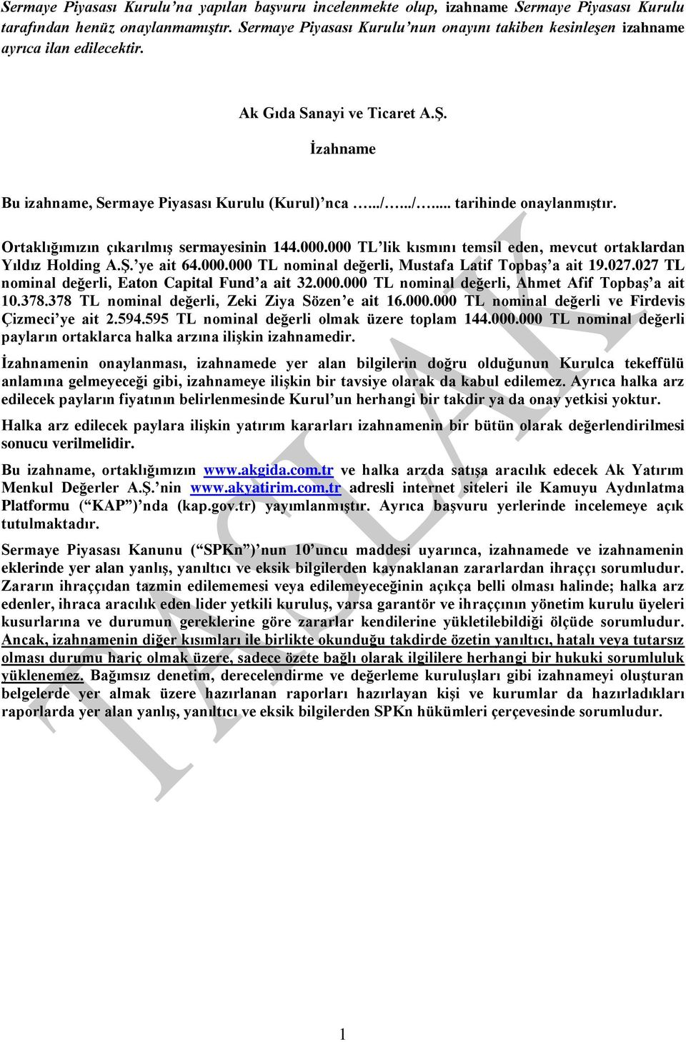 ../... tarihinde onaylanmıştır. Ortaklığımızın çıkarılmış sermayesinin 144.000.000 TL lik kısmını temsil eden, mevcut ortaklardan Yıldız Holding A.Ş. ye ait 64.000.000 TL nominal değerli, Mustafa Latif Topbaş a ait 19.