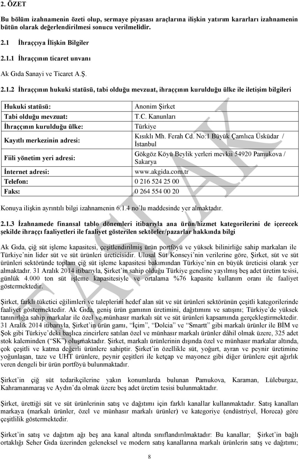 1 İhraççının ticaret unvanı Ak Gıda Sanayi ve Ticaret A.Ş. 2.1.2 İhraççının hukuki statüsü, tabi olduğu mevzuat, ihraççının kurulduğu ülke ile iletişim bilgileri Hukuki statüsü: Tabi olduğu mevzuat: